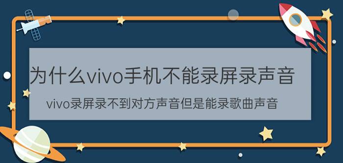 为什么vivo手机不能录屏录声音 vivo录屏录不到对方声音但是能录歌曲声音？